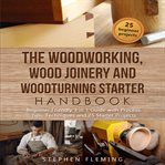 The woodworking, wood joinery and woodturning starter handbook. Beginner Friendly 3 in 1 Guide with Process,Tips,Techniques and 25 Starter Projects cover image cdn