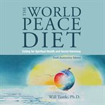 The world peace diet. Eating for Spiritual Health and Social Harmony cover image cdn