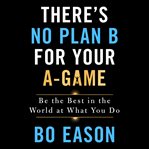 There's no plan b for your a-game. Be the Best in the World at What You Do cover image cdn