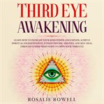 Third eye awakening. Learn How to Increase Your Mind Power and Empath, Achieve Spiritual Enlightenment, Expand Psychic Ab cover image cdn