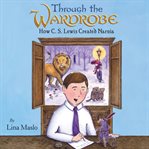 Through the wardrobe. How C. S. Lewis Created Narnia cover image cdn