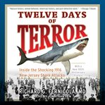 Twelve days of terror. Inside the Shocking 1916 New Jersey Shark Attacks cover image cdn