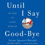 Until I say good-bye : my year of living with joy cover image cdn
