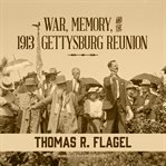 War, memory, and the 1913 gettysburg reunion cover image cdn