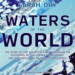 Waters of the world : the story of the scientists who unraveled the mysteries of our oceans, atmosphere, and ice sheets and made the planet whole cover image cdn