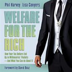 Welfare for the rich. How Your Tax Dollars End Up in Millionaires' Pockets - And What You Can Do About It cover image cdn