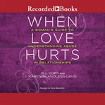 When love hurts. A Woman's Guide to Understanding Abuse in Relationships cover image cdn