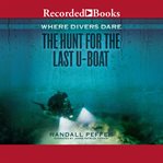 Where divers dare. The Hunt for the Last U-Boat cover image cdn