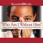 Who am i without him?. Short Stories about Girls and the Boys in their Lives cover image cdn
