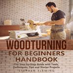 Woodturning for beginners handbook. The Step-by-Step Guide with Tools, Techniques, Tips and Starter Projects cover image cdn