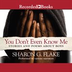 You don't even know me : stories and poems about boys cover image cdn