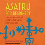 Ásatrú for beginners. A Modern Heathen's Guide to the Ancient Northern Way cover image cdn