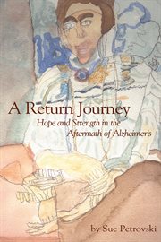 A return journey. Hope and Strength in the Aftermath of Alzhiemer's cover image cdn