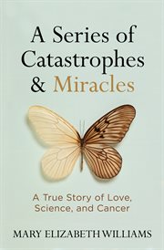 A series of catastrophes and miracles. A True Story of Love, Science, and Cancer cover image cdn