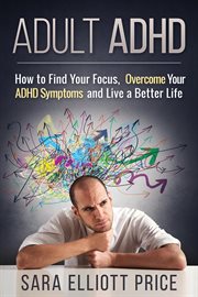 Adult adhd: how to find your focus, overcome your adhd symptoms and live a better life cover image cdn