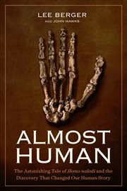 Almost human. The Astonishing Tale of Homo Naledi and the Discovery That Changed Our Human Story cover image cdn