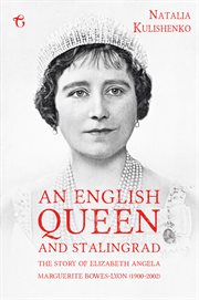 An english queen and stalingrad. The Story Of Elizabeth Angela Marguerite Bowes-Lyon (1900–2002) cover image cdn