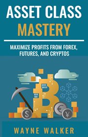 Asset class mastery. Maximize Profits From Forex, Futures, and Cryptos cover image cdn