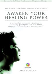 Awaken your healing power. A Molecular Biologist's Journey in Reversing Paralysis & Blindness through Transcendental Connection cover image cdn