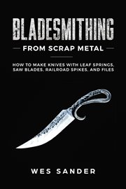 Bladesmithing from scrap metal: how to make knives with leaf springs, saw blades, railroad spikes cover image cdn