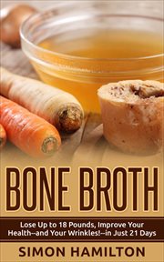 Bone broth. Lose Up to 18 Pounds, Improve Your Health - and Your Wrinkles! - in Just 21 Days cover image cdn