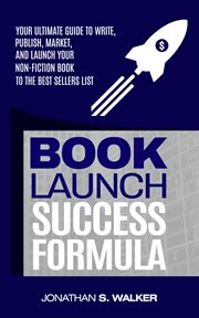 Book launch success formula : your ultimate guide to write, publish, market and launch your non-fiction book to the best sellers list cover image cdn