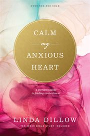 Calm my anxious heart : a woman's guide to finding contentment cover image cdn