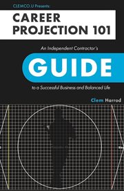 Career projection 101: an independent contractor's guide to a successful business and balanced life. An Independent Contractor's Guide to a Successful Business and Balanced Life cover image cdn