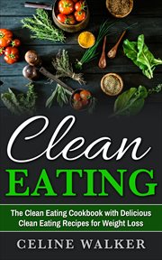 Clean eating. The Clean Eating Cookbook with Delicious Clean Eating Recipes for Weight Loss cover image cdn