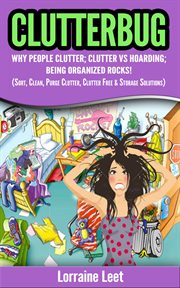 Clutterbug. Why People Clutter; Clutter vs Hoarding; Being Organized Rocks! cover image cdn
