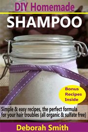 Diy homemade shampoo. Simple & Easy Recipes, The Perfect Formula For Your Hair Troubles (All Organic & Sulfate Free) cover image cdn