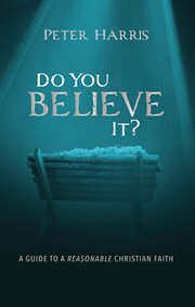 Do you believe it? : a guide to a reasonable Christian faith cover image cdn