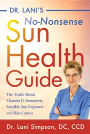Dr. Lani's no-nonsense sun health guide : the truth about; vitamin D, sensible sun exposure, sunscreens, and skin cancer cover image cdn
