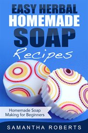 Easy herbal homemade soap recipes: homemade soap making for beginners cover image cdn