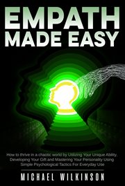 Empath made easy. How to Thrive in a Chaotic World by Utilizing Your Unique Ability, Developing Your Gift & Mastering cover image cdn
