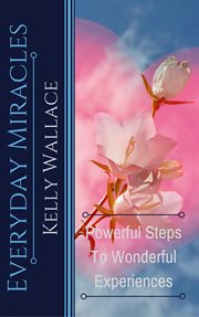 Everyday miracles. Powerful Steps to Wonderful Experiences cover image cdn