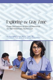 Exploring the gray zone. Case Discussions of Ethical Dilemmas for the Veterinary Technician cover image cdn