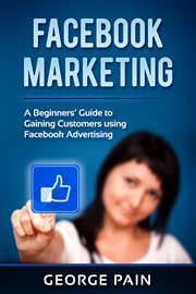 Facebook marketing. A Beginners' Guide to Gaining Customers using Facebook Advertising cover image cdn