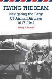 Flying the beam : navigating the early US airmail airways, 1917-1941 cover image cdn