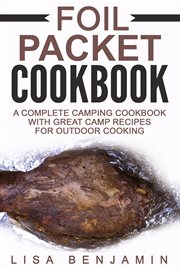 Foil packet cookbook: a complete camping cookbook with great camp recipes for outdoor cooking cover image cdn