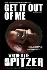 Get it out of me. At the border between madness and truth ... a tale of paranoia, alien invasion, and foreign bodies cover image cdn
