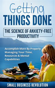 Getting things done – the science of anxiety-free productivity. Accomplish More By Properly Managing Your Time, Resources & Mental Capabilities cover image cdn