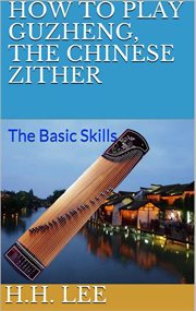 How to play guzheng, the chinese zither: the basic skills cover image cdn