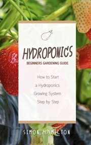 Hydroponics beginners gardening guide. How to Start a Hydroponics Growing System Step by Step cover image cdn