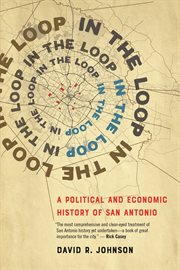 In the loop : a political and economic history of San Antonio cover image cdn