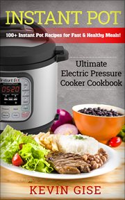 Instant pot. Ultimate Electric Pressure Cooker Cookbook - 100+ Instant Pot Recipes for Fast & Healthy Meals! cover image cdn