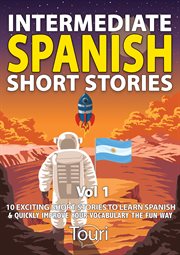Intermediate spanish short stories. 10 Amazing Short Tales to Learn Spanish & Quickly Grow Your Vocabulary the Fun Way! cover image cdn