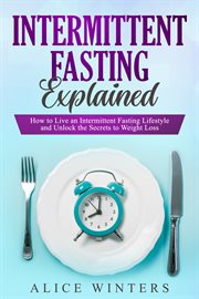 Intermittent fasting explained. How to Live an Intermittent Fasting Lifestyle and Unlock the Secrets to Weight Loss. cover image cdn