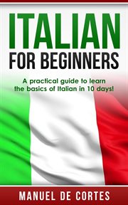 Italian for beginners: a practical guide to learn the basics of italian in 10 days! cover image cdn