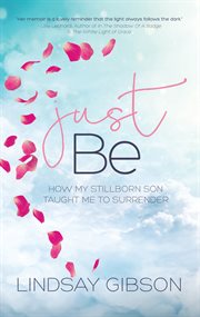 Just be. How My Stillborn Son Taught Me to Surrender cover image cdn